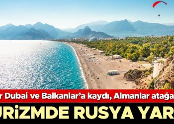 Ruslar Dubai ve Balkanlar’a kaydı, Almanlar atağa geçti… Turizmde Rusya yarışı