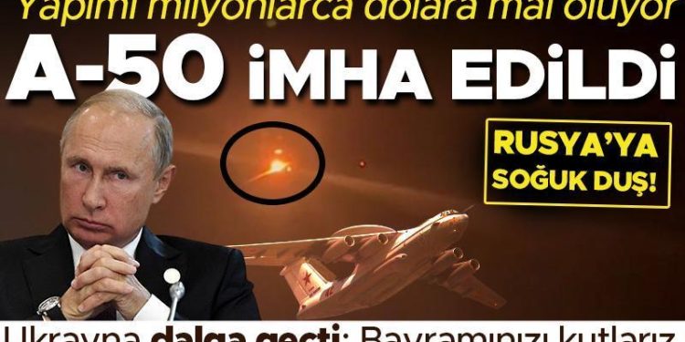 Rusya’ya soğuk duş… Ukrayna üretimi milyonlarca dolara mal olan A-50’yi imha edip dalga geçti: Tebrik ederiz!