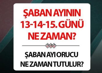 Şaban ayının 13, 14, 15. günü ne vakit? 2024 Şaban ayında oruç ne vakit kaç gün tutulur, nasıl niyet edilir, kararı nedir?