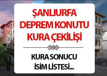 ŞANLIURFA SARSINTI KONUTLARI KURA SONUÇLARI İSİM LİSTESİ | Halfeti, Harran, Viranşehir, Siverek, Akçakale, Ceylanpınar, Suruç, Birecik sarsıntı konutları AFAD hak sahipliği kura sonuçları