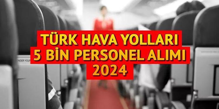 THY 5 BİN İŞÇİ ALIMI AÇIKLAMASI | THY 2024 yılında işçi alımı yapacak mı, müracaatlar ne vakit başlayacak, kuralları neler?