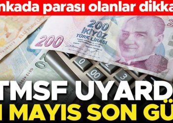 TMSF uyardı! Bankada parası olanlar dikkat… 31 Mayıs son gün