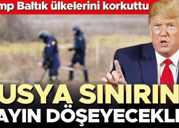 Trump Baltık ülkelerini korkuttu: Rusya sonuna mayın döşeyecekler