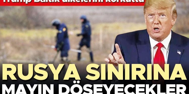 Trump Baltık ülkelerini korkuttu: Rusya sonuna mayın döşeyecekler