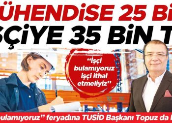 TUSİD Lideri Bekir Topuz: Ülkemizdeki işgücü muhtaçlığımızı karşılamıyor… İşveren emekçi ithalatı istiyor