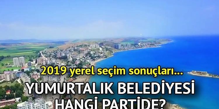 Yumurtalık Belediyesi hangi partide? Adana Yumurtalık Belediye Lideri kimdir? 2019 Yumurtalık lokal seçim sonuçları…
