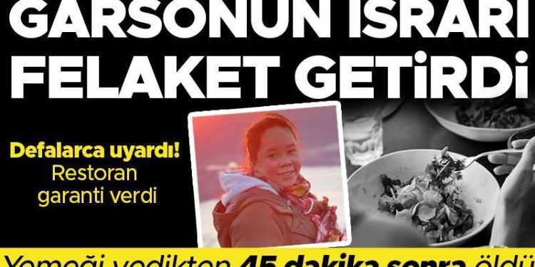 Tekraren sordu, garsonun ısrarı felaket getirdi! Akşam yemeğini yedikten 45 dakika sonra hayatını kaybetti